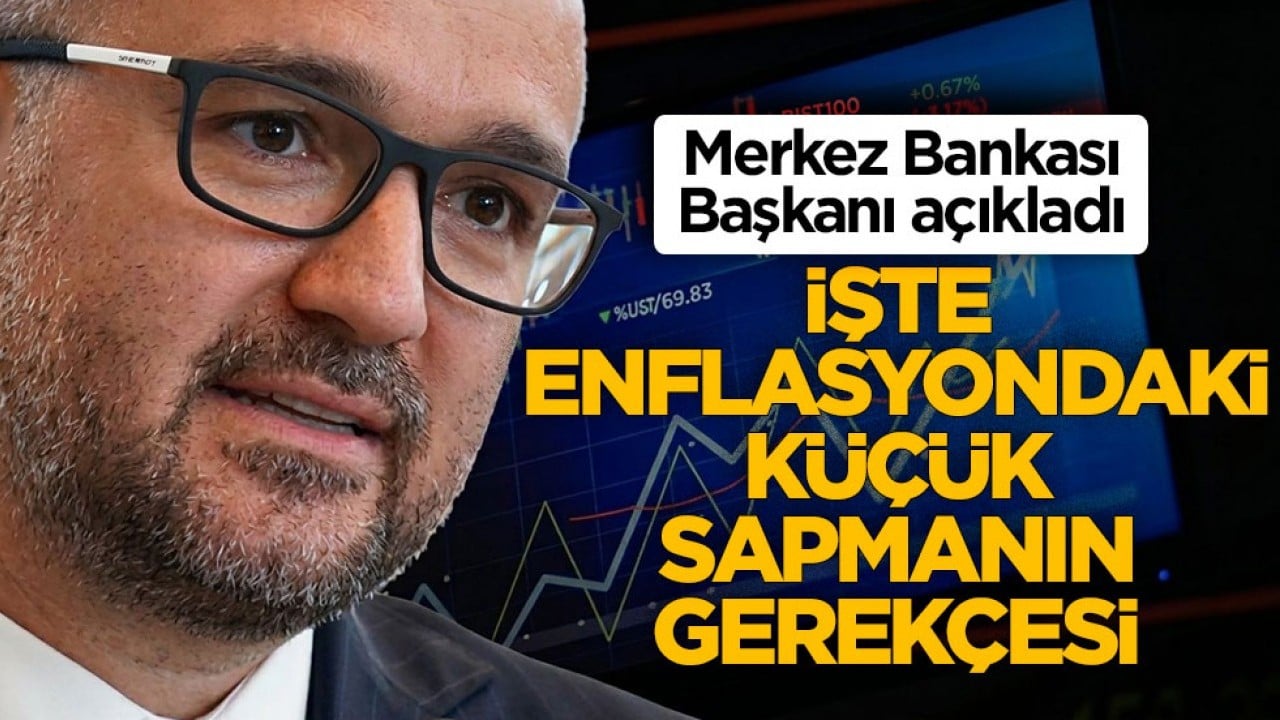 Merkez Bankası Başkanı açıkladı: İşte enflasyondaki küçük sapmanın gerekçesi
