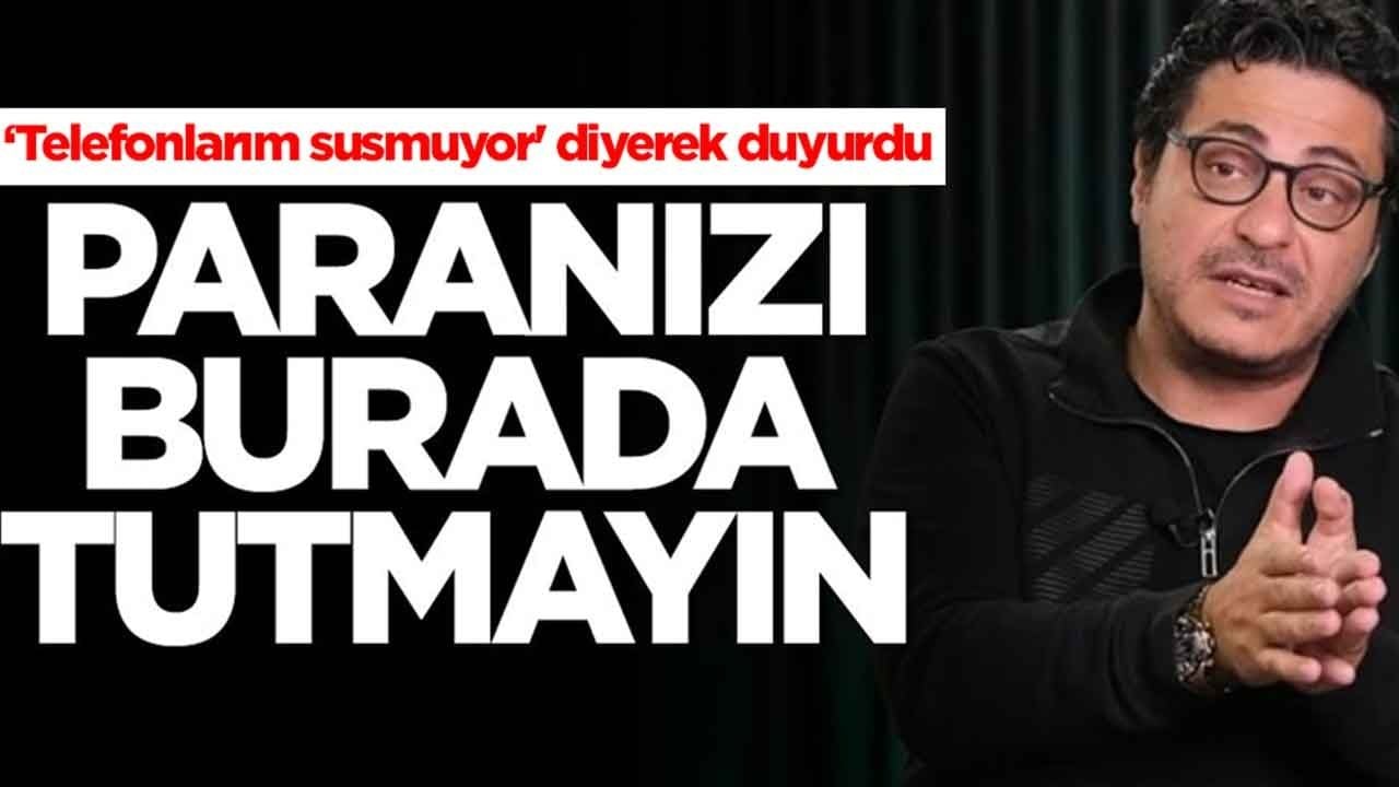 Mert Başaran 'telefonlarım susmuyor' diyerek duyurdu: Paranızı burada tutmayın