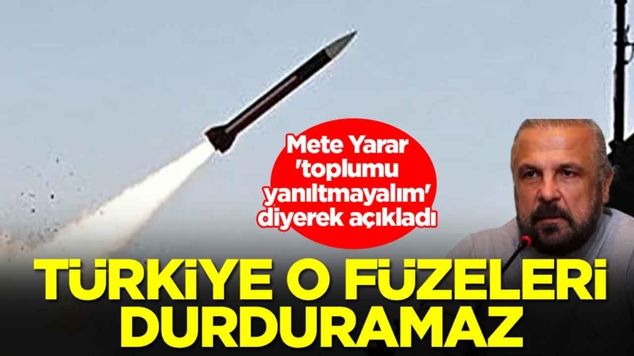 Mete Yarar 'toplumu yanıltmayalım' diyerek açıkladı: Türkiye o füzeleri durduramaz