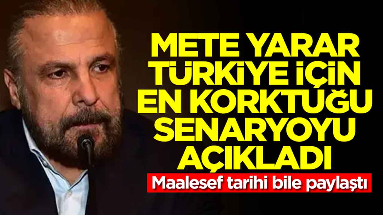Mete Yarar Türkiye için en korktuğu senaryoyu açıkladı: Maalesef tarihi bile paylaştı