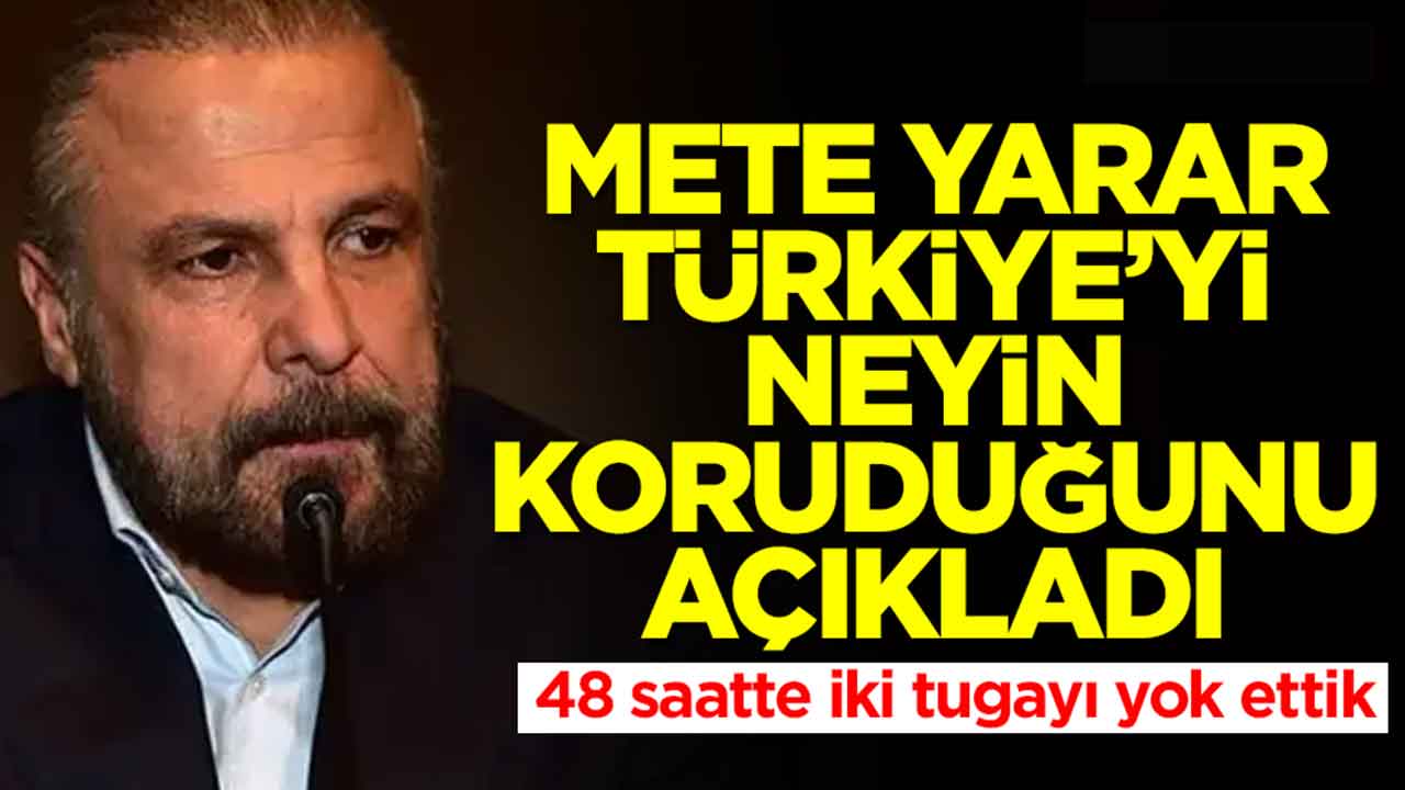 Mete Yarar, Türkiye'yi neyin koruduğunu açıkladı: İki günde iki tugayı yok ettik