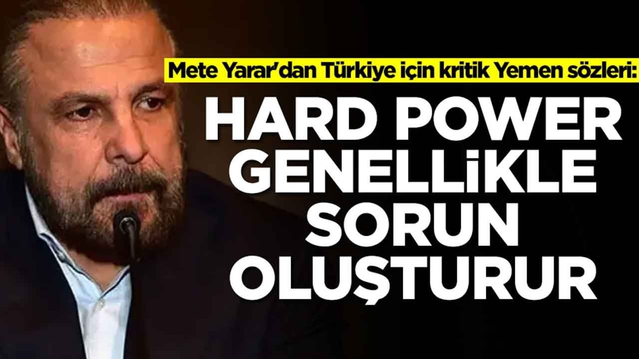 Mete Yarar'dan Türkiye için kritik Yemen sözleri: Hard Power çoğunlukla sorun oluşturur