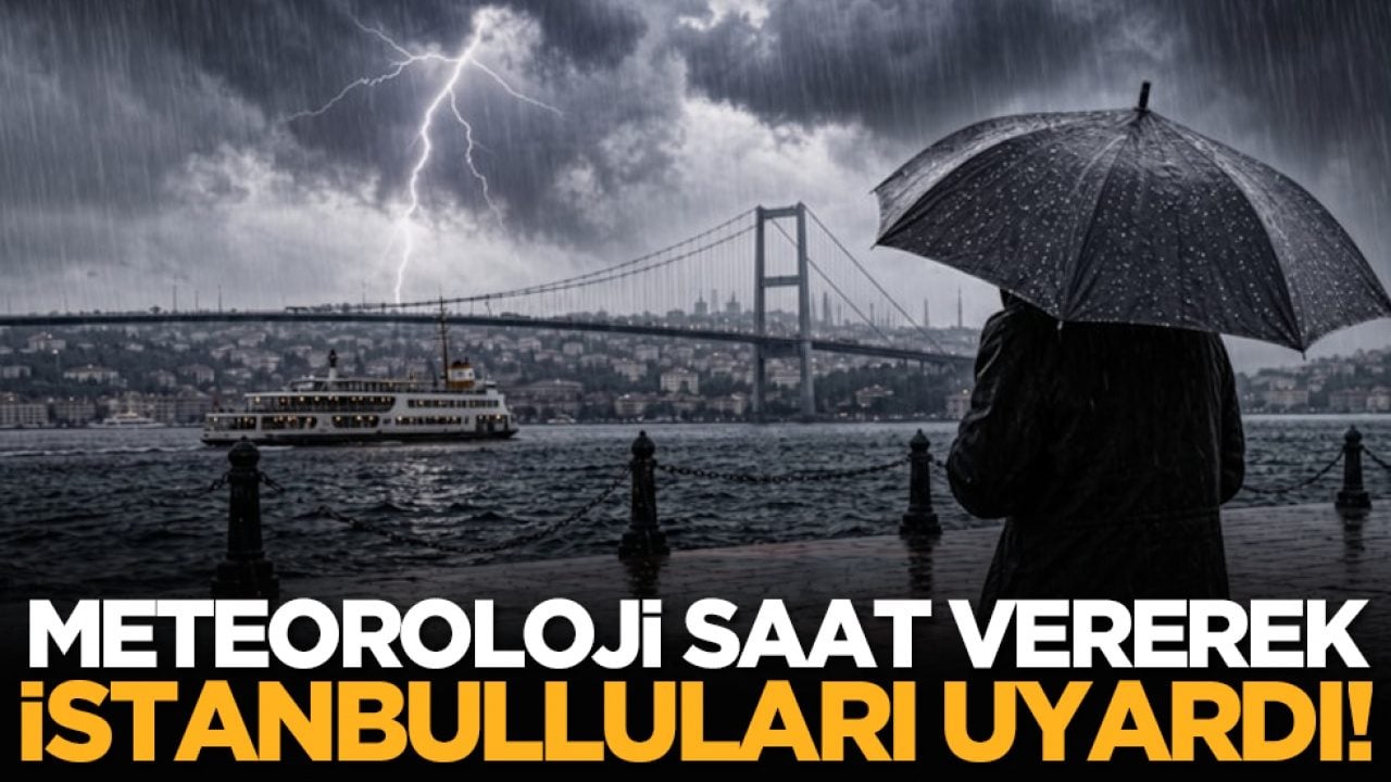 Meteoroloji saat vererek İstanbulluları uyardı!