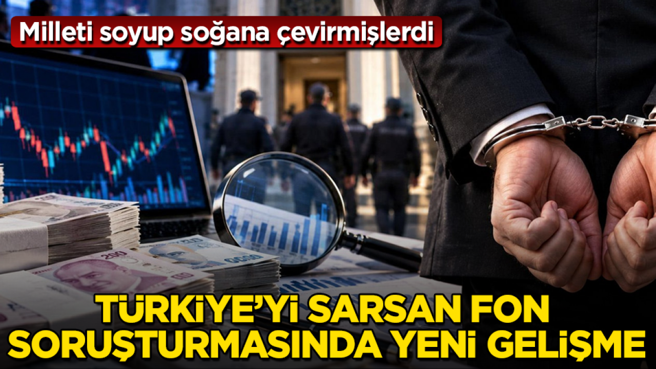 Milleti soyup soğana çevirmişlerdi! Türkiye’yi sarsan fon soruşturmasında yeni gelişme