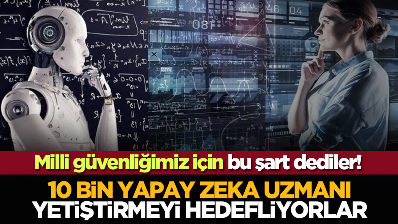 Milli güvenliğimiz için bu şart dediler! 10 bin yapay zeka uzmanı yetiştirmeyi hedefliyorlar