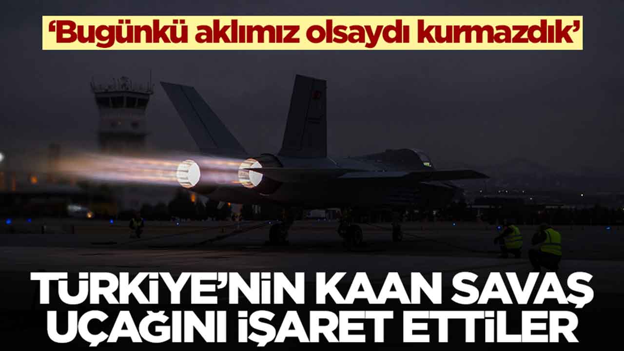 Milli Muharip Uçak Kaan'ı işaret ettiler: Bugünkü aklımız olsaydı kurmazdık