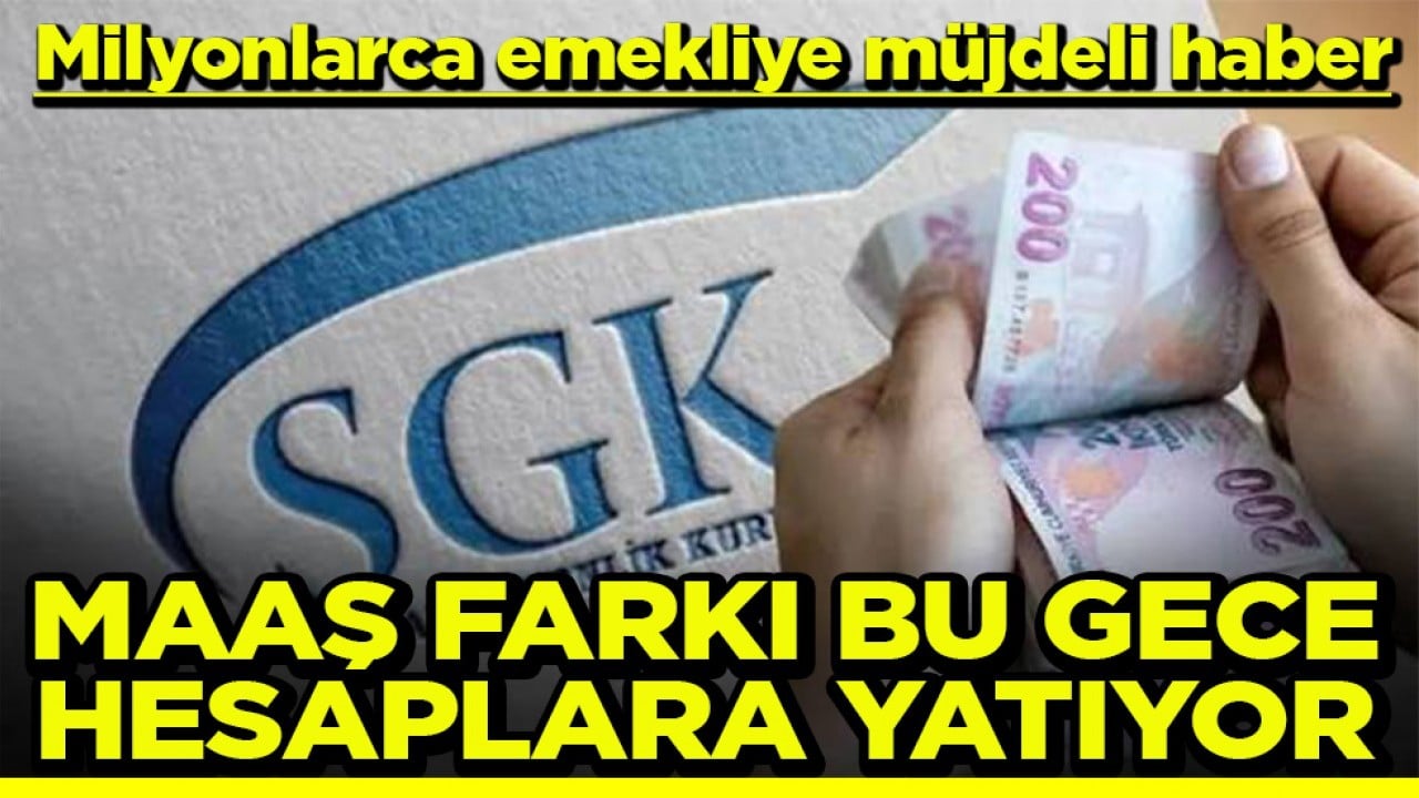 Milyonlarca emekliye müjdeli haber Maaş farkı bu gece hesaplara yatıyor