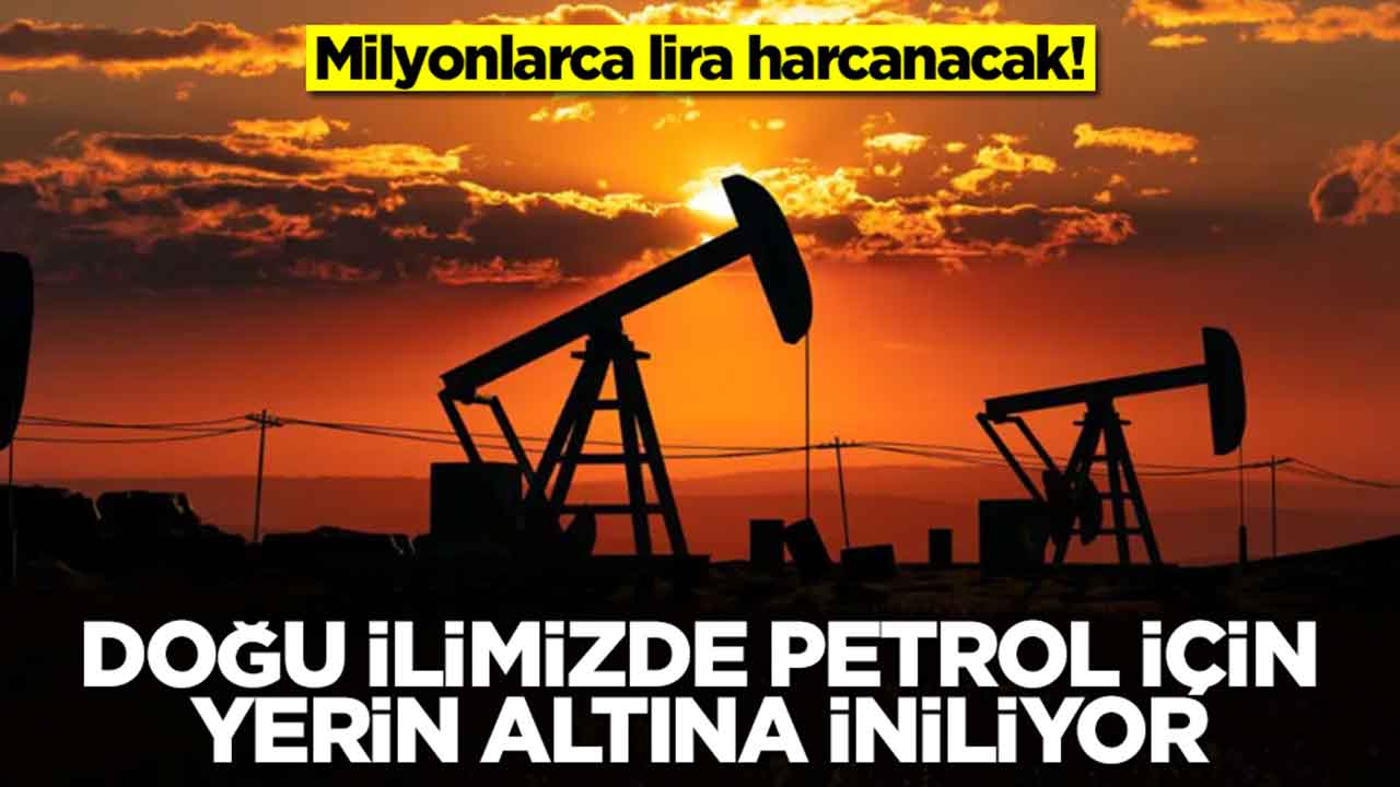 Milyonlarca lira harcanacak: Doğu ilimizde petrol için yerin altına iniliyor