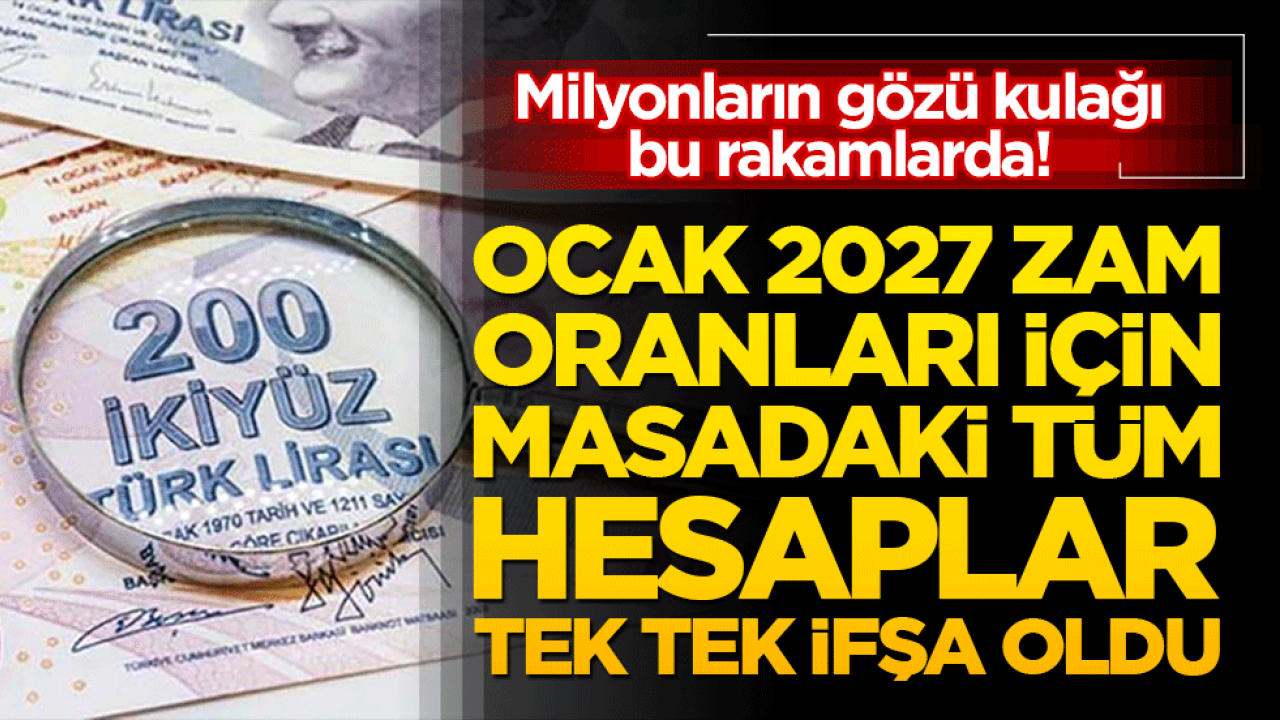 Milyonların gözü kulağı bu rakamlarda! Ocak 2027 zam oranları için masadaki tüm hesaplar tek tek ifşa oldu!