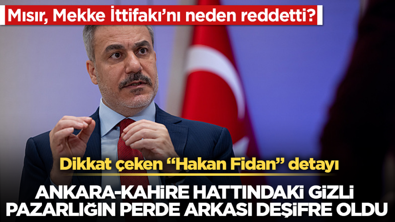 Mısır, Mekke İttifakı’nı neden reddetti? Ankara-Kahire hattındaki gizli pazarlığın perde arkası deşifre oldu: Dikkat çeken “Hakan Fidan” detayı