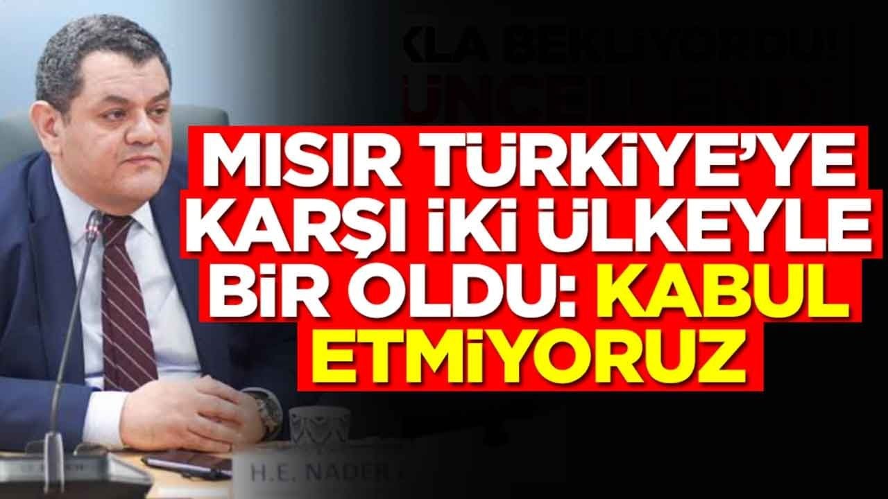 Mısır, Türkiye'ye karşı iki ülkeyle bir oldu: Kabul etmiyoruz