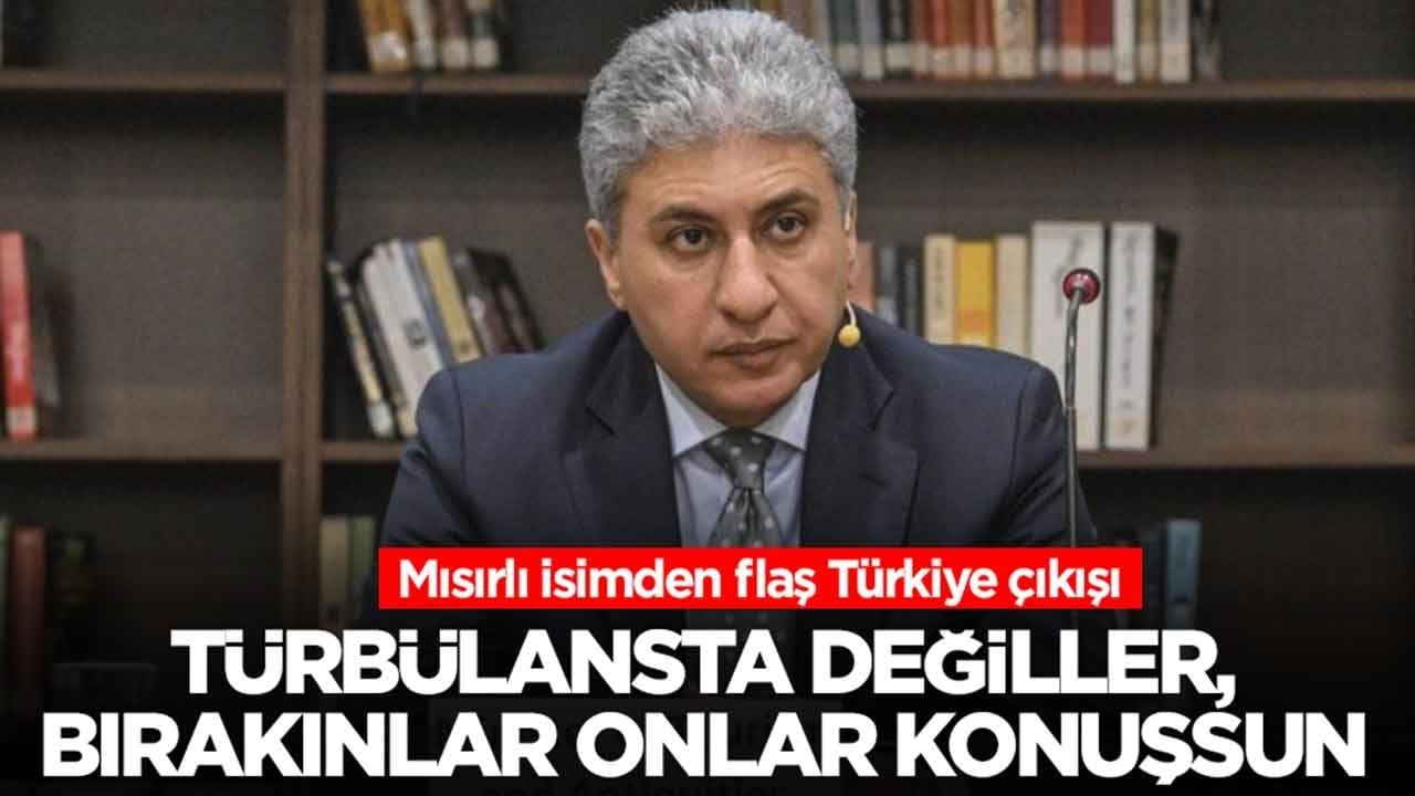 Mısırlı isimden flaş Türkiye çıkışı: Türbülansta değiller, bırakınlar onlar konuşsun
