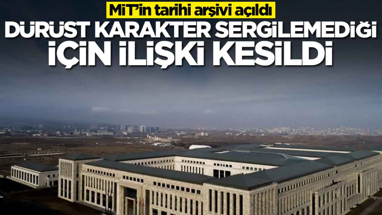 MİT’in tarihi arşivi açıldı: Dürüst karakter sergilemediği için resmi ilişki kesildi