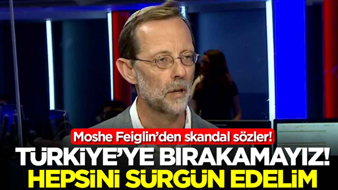 Moshe Feiglin: Türkiye'ye bırakamayız hepsini sürgün edelim