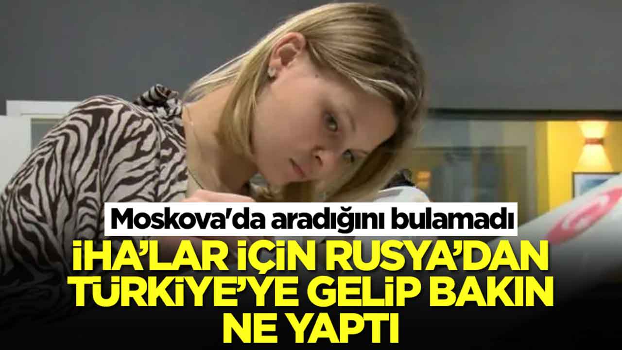 Moskova'da aradığını bulamadı: İHA'lar için Rusya'dan Türkiye'ye gelip bakın ne yaptı