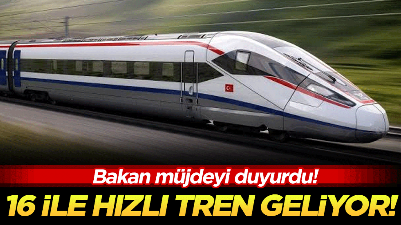 Müjdeyi böyle duyurdu: 16 ile hızlı tren geliyor!