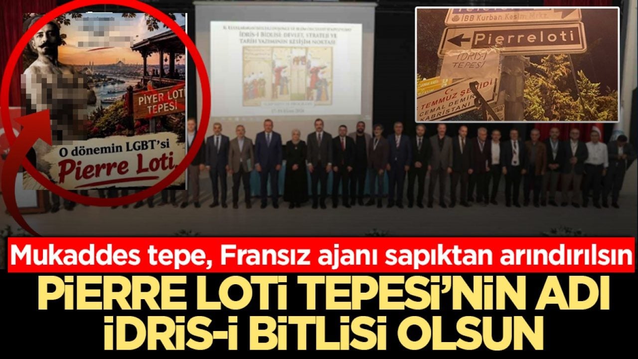 Mukaddes tepe, Fransız ajanı sapıktan arındırılsın: Pierre Loti Tepesi'nin adı İdris-i Bitlisi olsun