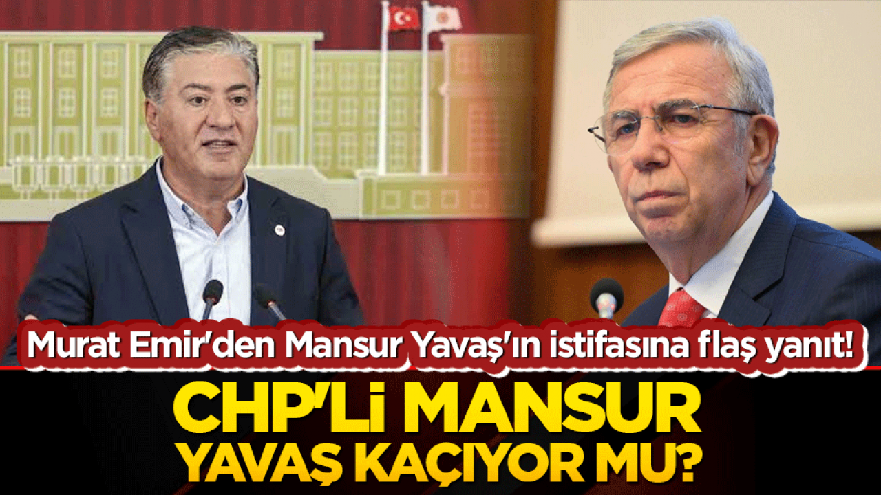 Murat Emir'den Mansur Yavaş'ın istifasına flaş yanıt! CHP'li Mansur Yavaş kaçıyor mu?