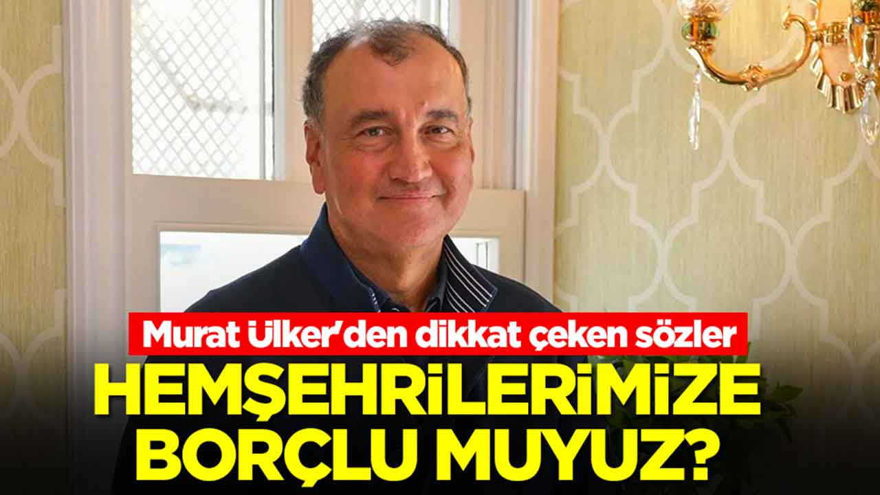Murat Ülker'den dikkat çeken sözler: Hemşehrilerimize borçlu muyuz?
