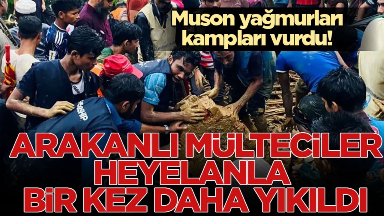 Muson yağmurları kampları vurdu! Arakanlı mülteciler heyelanla bir kez daha yıkıldı