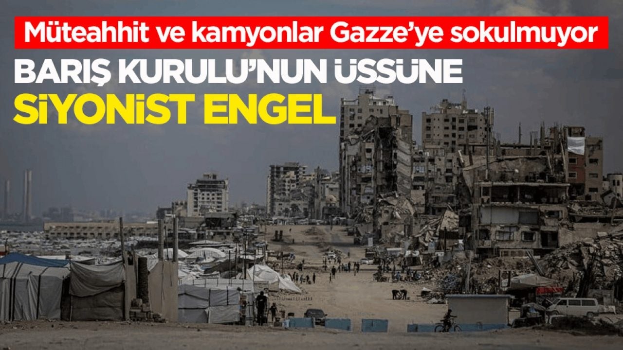 Müteahhit ve kamyonlar Gazze’ye sokulmuyor! Barış Kurulu’nun üssüne Siyonist engel