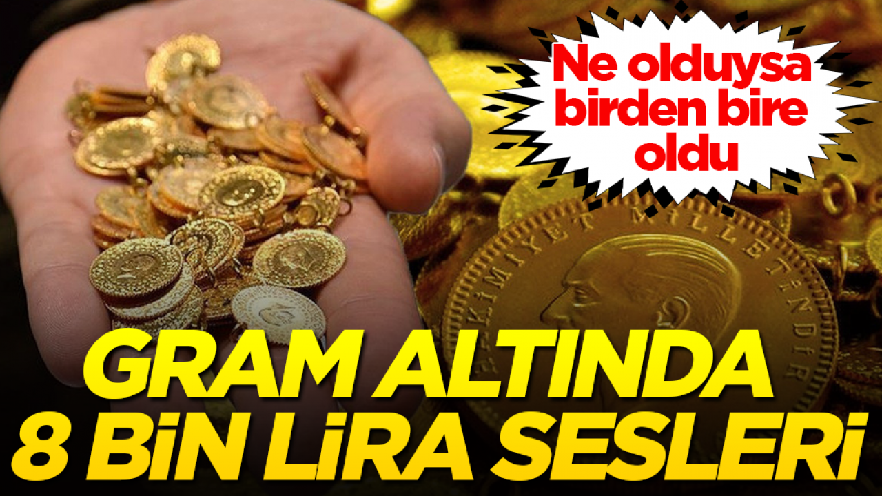 Ne olduysa birden bire oldu! Gram altında 8 bin lira sesleri