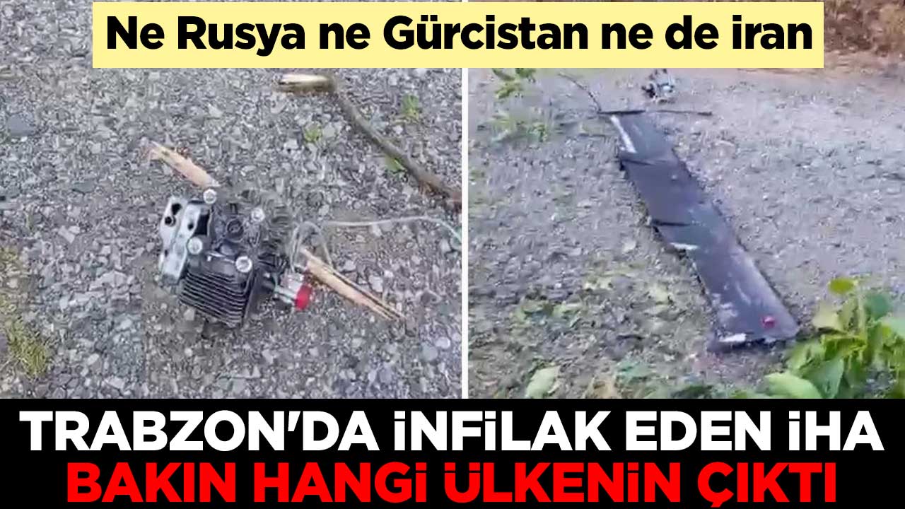 Ne Rusya ne Gürcistan ne de İran! Trabzon'da infilak eden İHA bakın hangi ülkenin çıktı