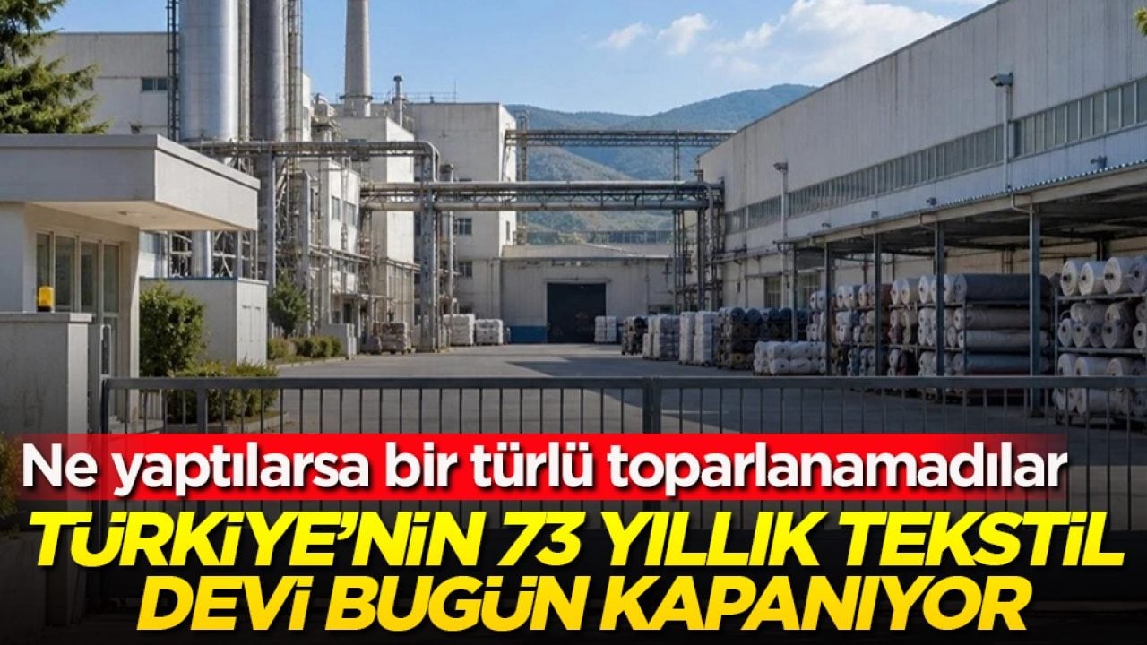 Ne yaptılarsa bir türlü toparlanamadılar! Türkiye’nin 73 yıllık tekstil devi bugün kapanıyor
