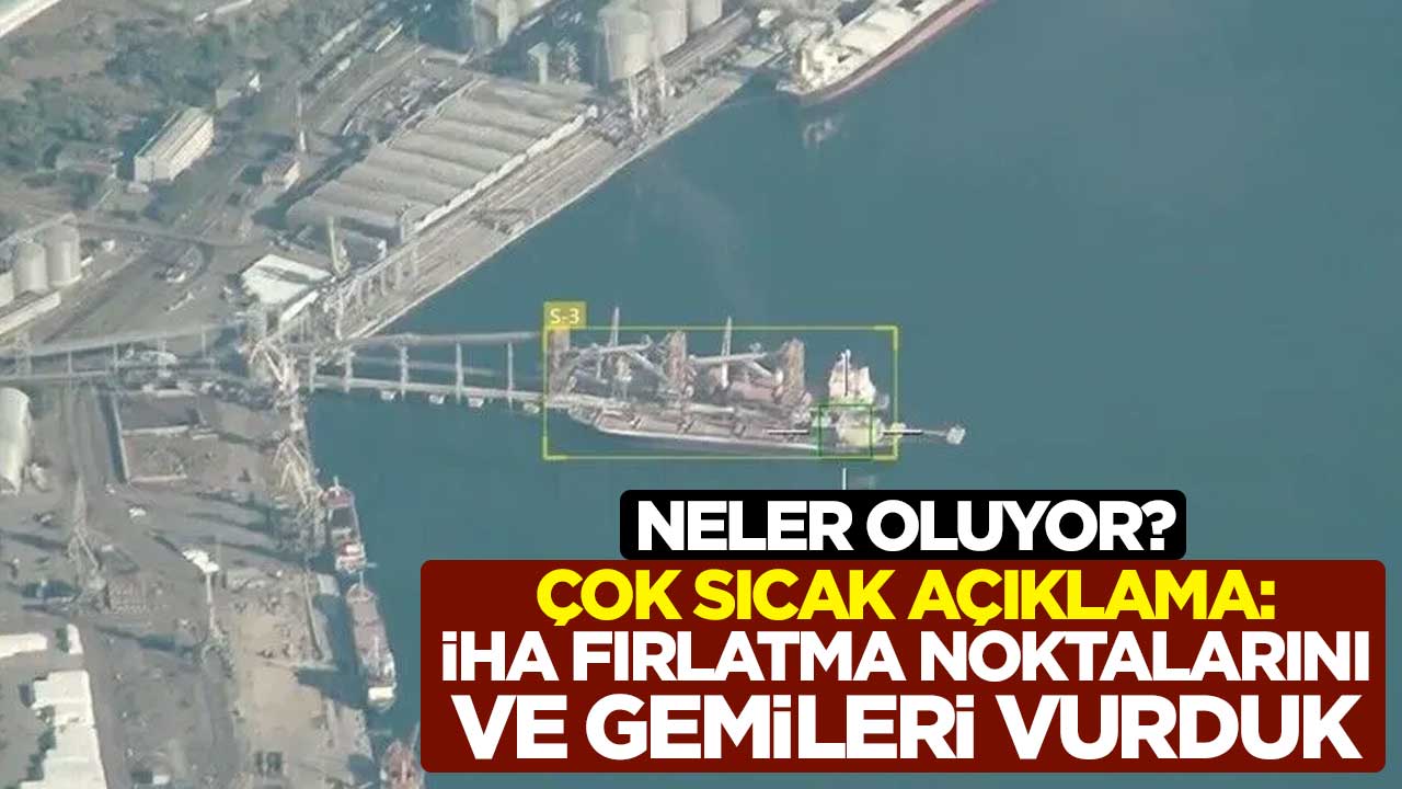 Neler oluyor? Çok sıcak açıklama: İHA fırlatma noktalarını ve gemileri vurduk