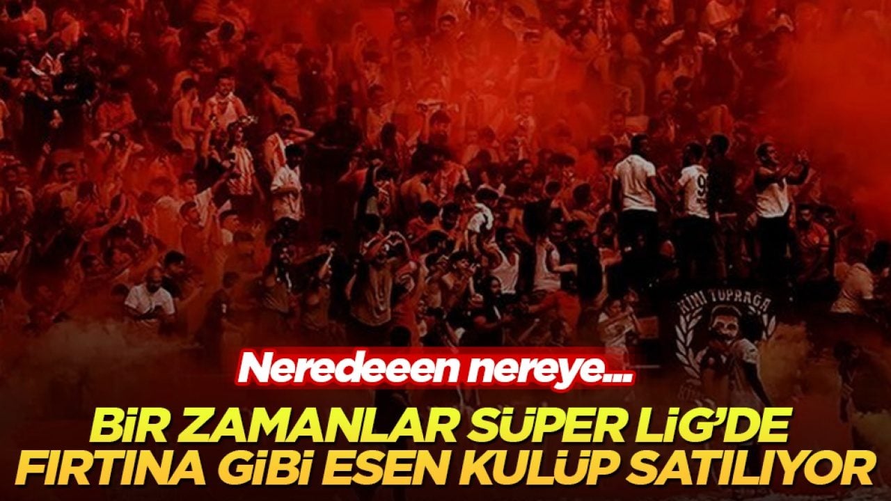Neredeeen nereye... Bir zamanlar Süper Lig’de fırtına gibi esen 72 yıllık kulüp satılıyor