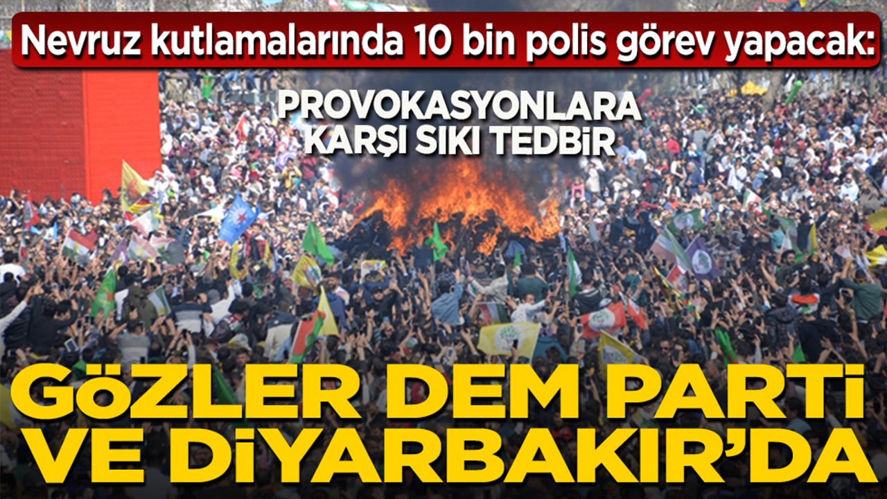 Foto - Nevruz kutlamalarında 10 bin polis görev yapacak: Provokasyonlara karşı sıkı tedbir... Gözler DEM Parti ve Diyarbakır’da