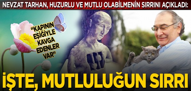 Nevzat Tarhan, huzurlu ve mutlu olabilmenin sırrını açıkladı: "Kapının eşiğiyle kavga edenler var"… İşte, mutluluğun sırrı…