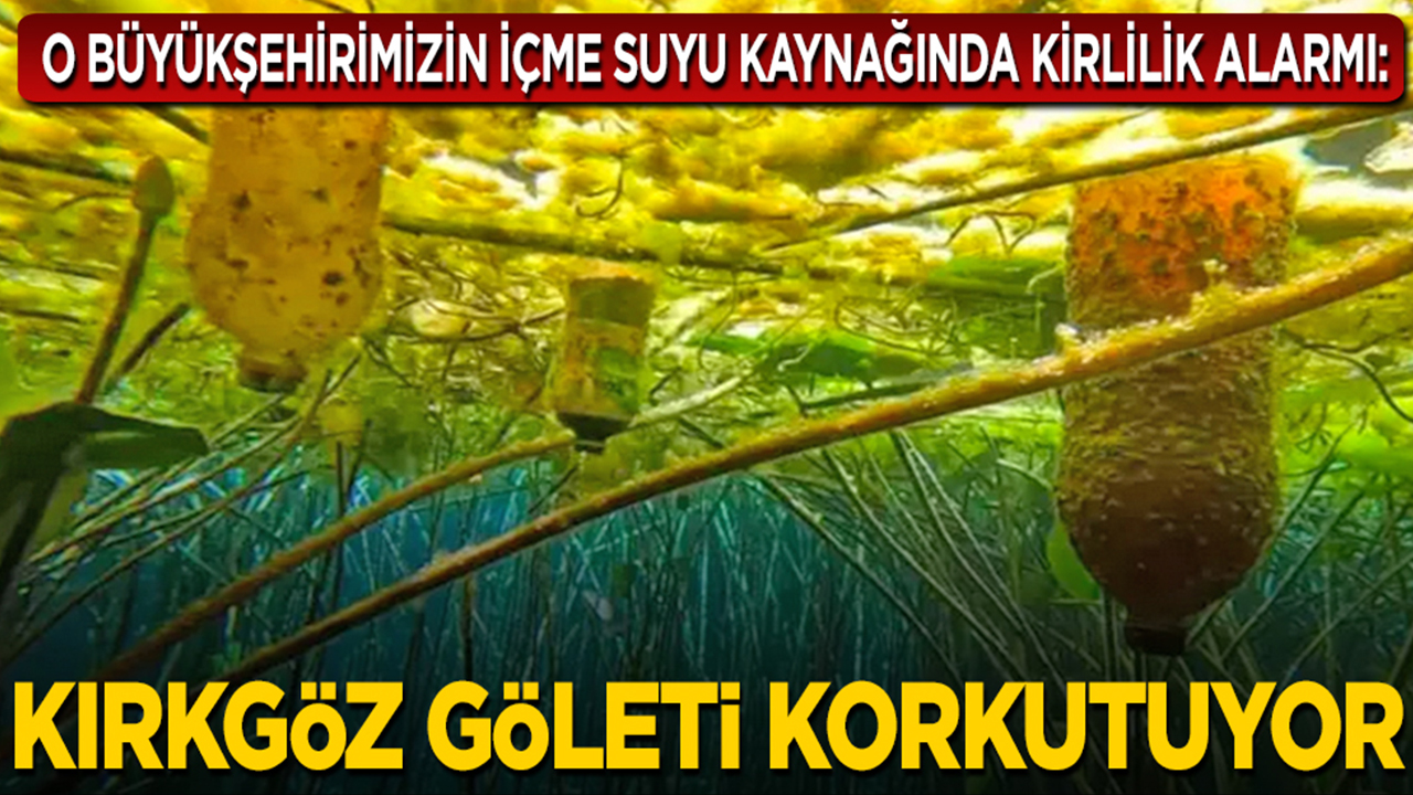 O büyükşehirimizin içme suyu kaynağında kirlilik alarmı: Kırkgöz Göleti korkutuyor