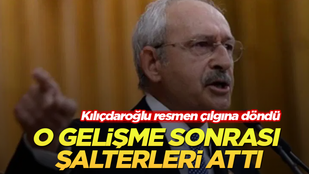 O gelişme sonrası şalterleri attı! Kemal Kılıçdaroğlu resmen çılgına döndü 
