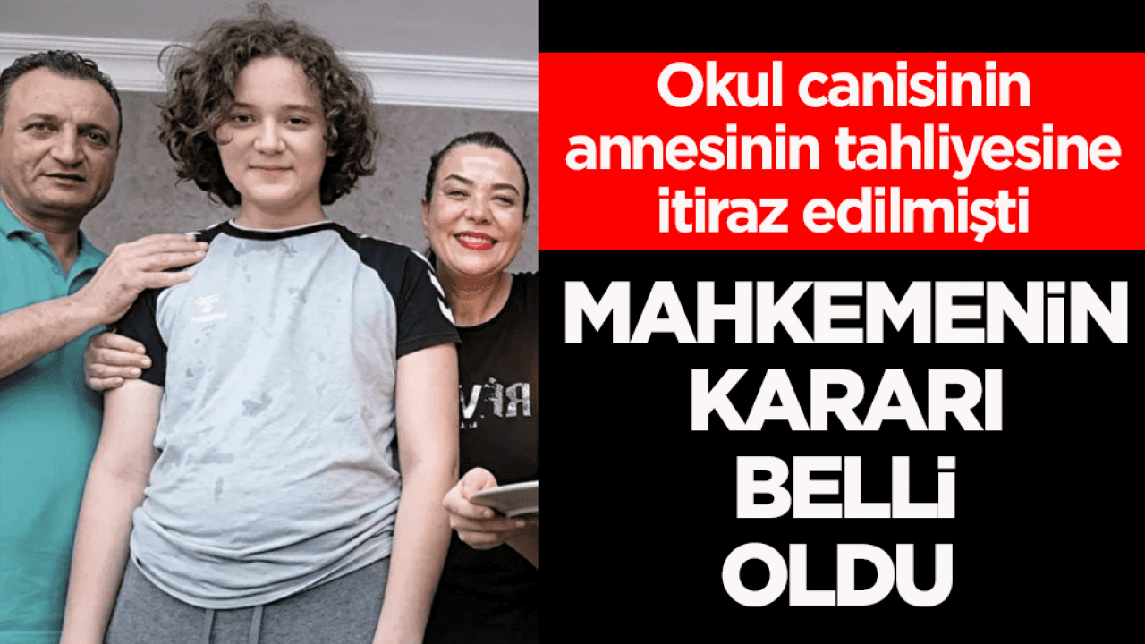 Okul canisinin annesinin tahliyesine itiraz edilmişti! Mahkememin kararı belli oldu 