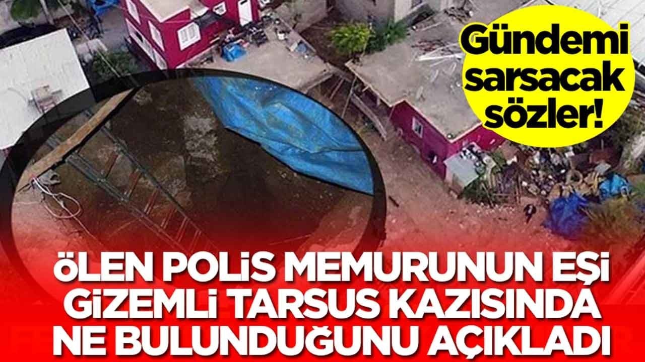 Gündemi sarsacak sözler: Öldürülen polis memurunun eşi gizemli Tarsus kazısında ne bulunduğunu açıkladı