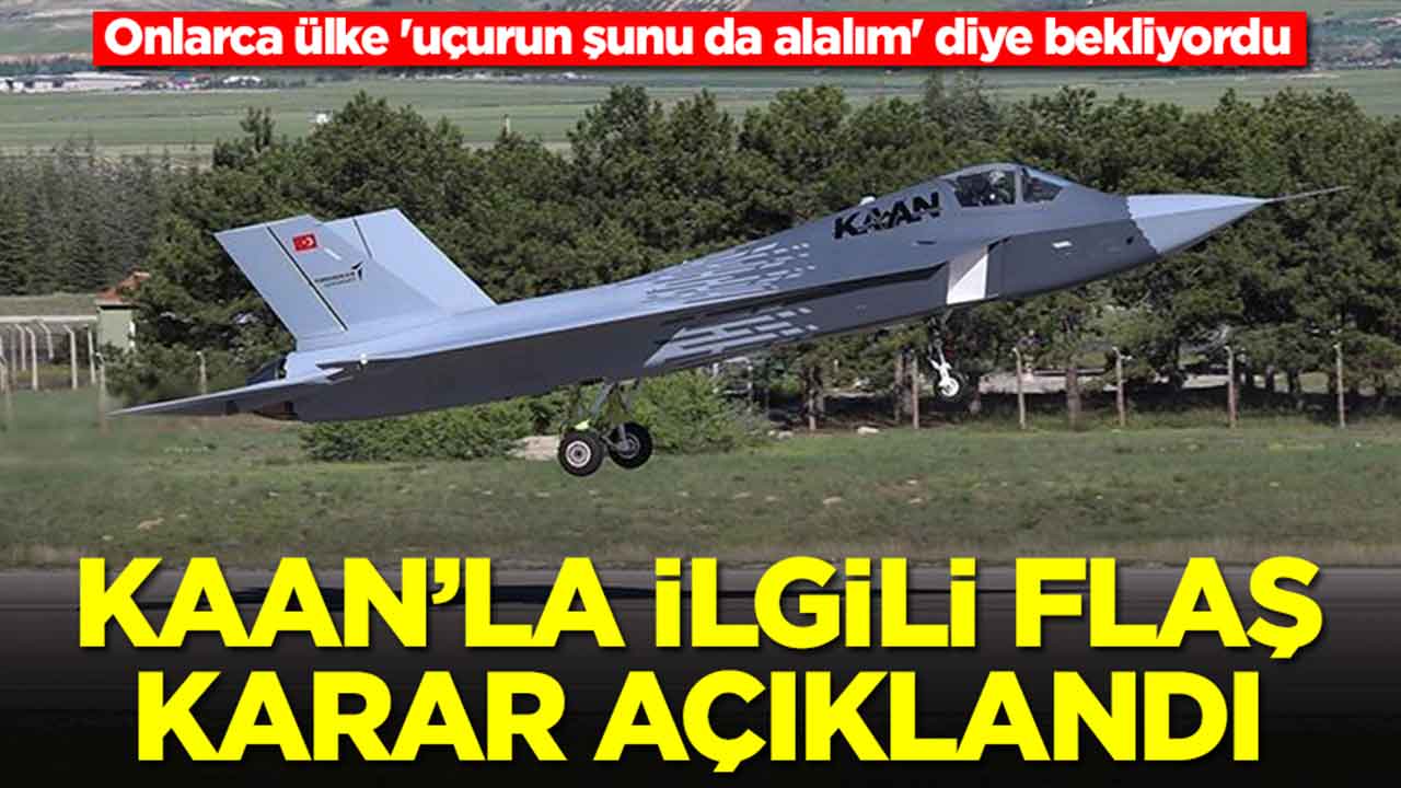 Onlarca ülke 'uçurun şunu da alalım' diye bekliyordu: Ve Kaan'la ilgili flaş karar açıklandı