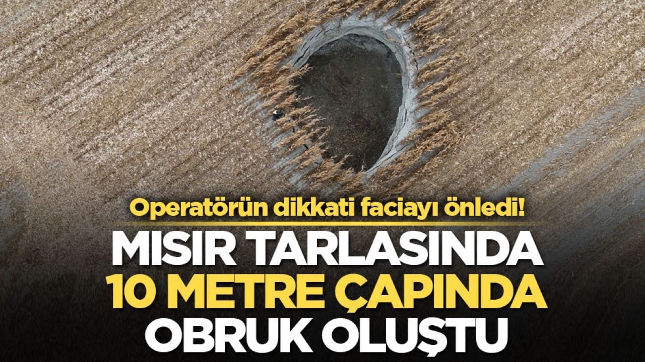 Operatörün dikkati faciayı önledi! Mısır tarlasında 10 metre çapında obruk oluştu