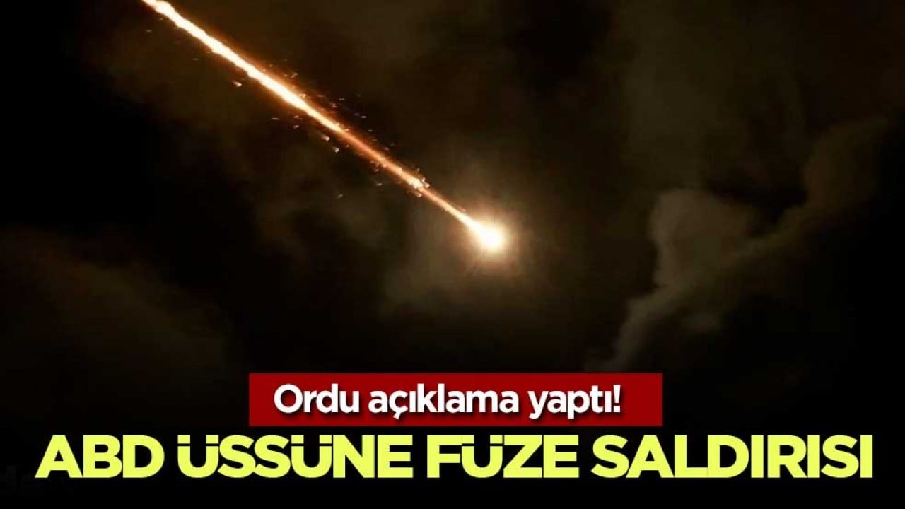 Ordu açıklama yaptı! ABD üssüne 13 füze fırlatıldı