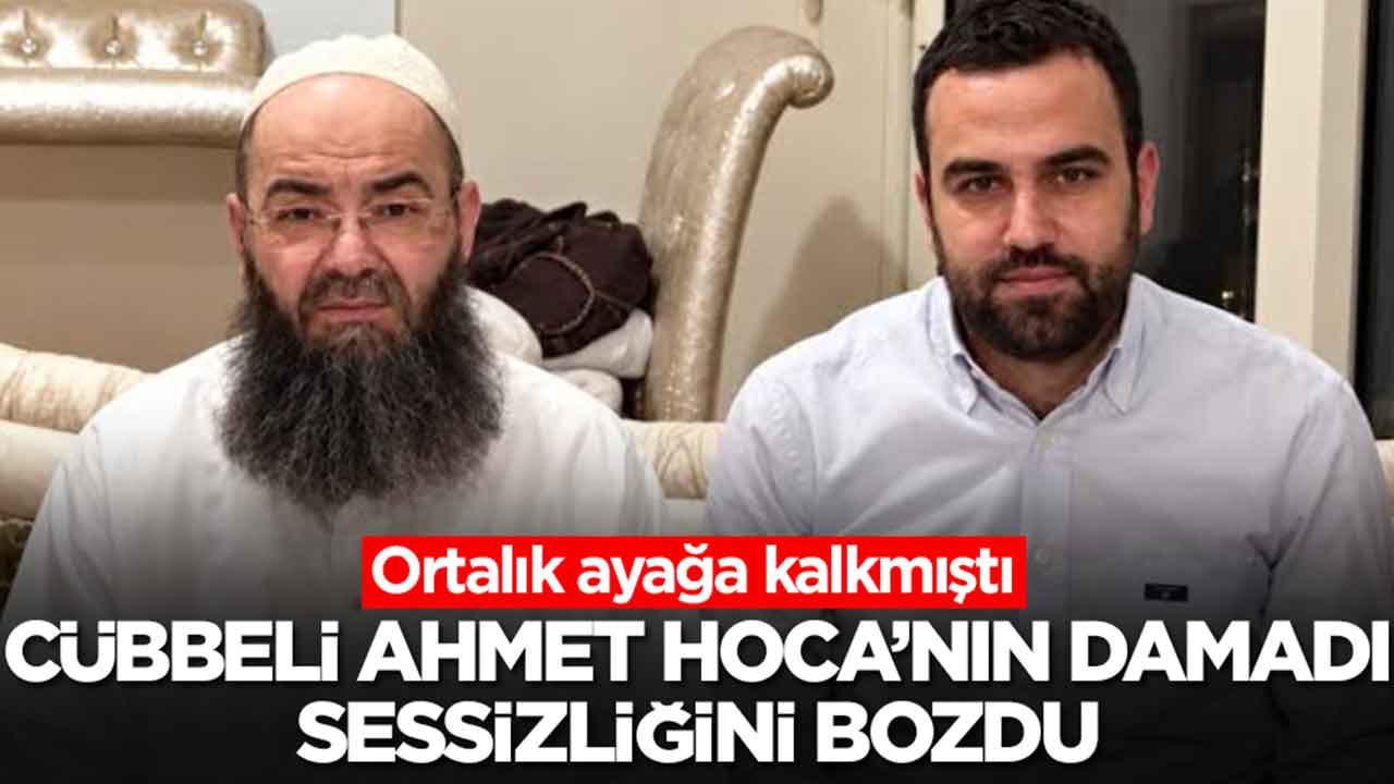 Ortalık ayağa kalkmıştı: Cübbeli Ahmet Hoca'nın damadı sessizliğini bozdu
