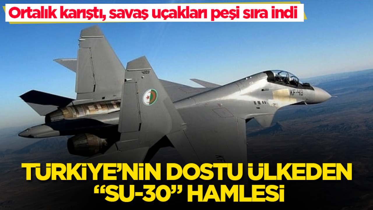 Ortalık karıştı, savaş uçakları peşi sıra indi! Türkiye’nin dostu ülkeden "Su-30" hamlesi