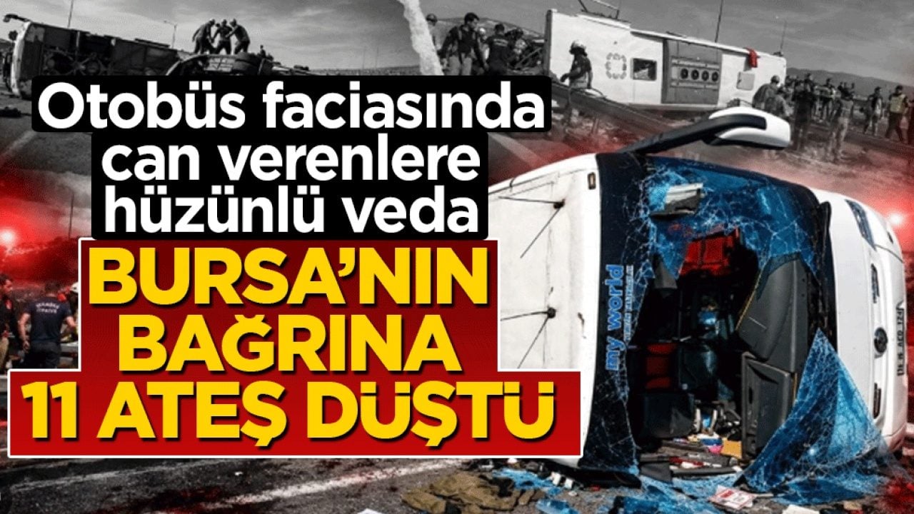 Otobüs faciasında can verenlere hüzünlü veda: Bursa’nın bağrına 11 ateş düştü