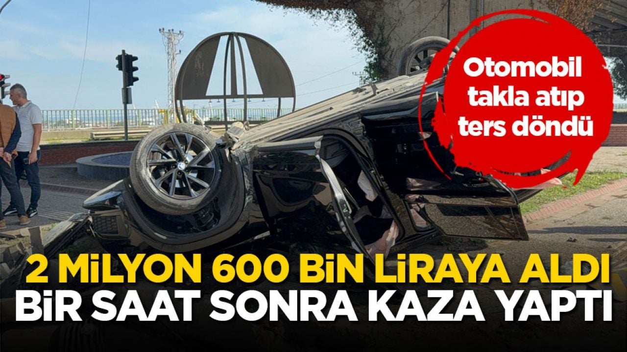 Otomobil takla atıp ters döndü! 2 milyon 600 bin liraya aldı, bir saat sonra kaza yaptı