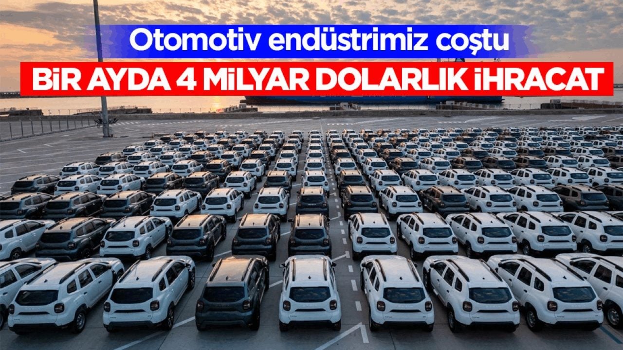 Otomotiv endüstrimiz coştu: Bir ayda 4 milyar dolarlık ihracat 
