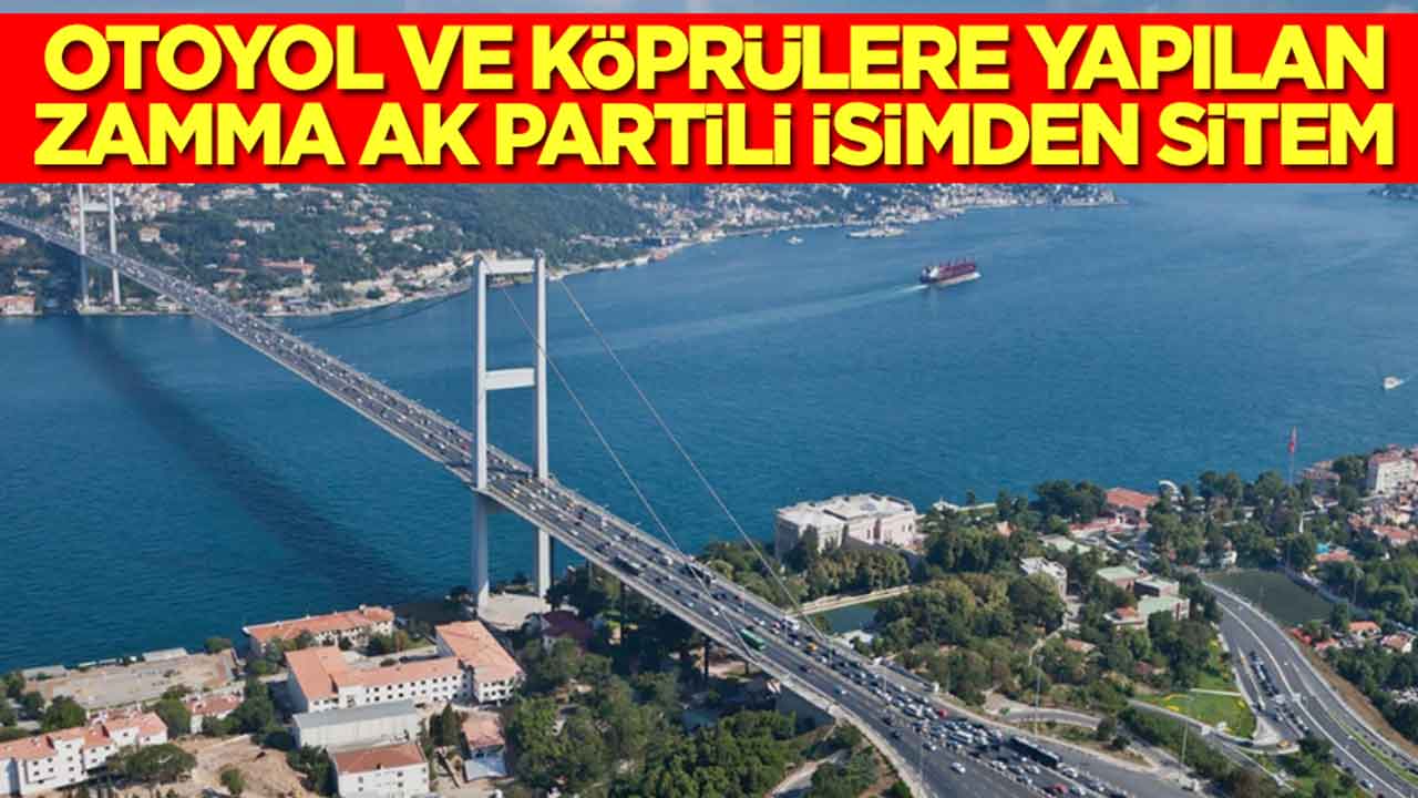 Otoyol ve köprülere gelen zamma AK Partili isimden sitem