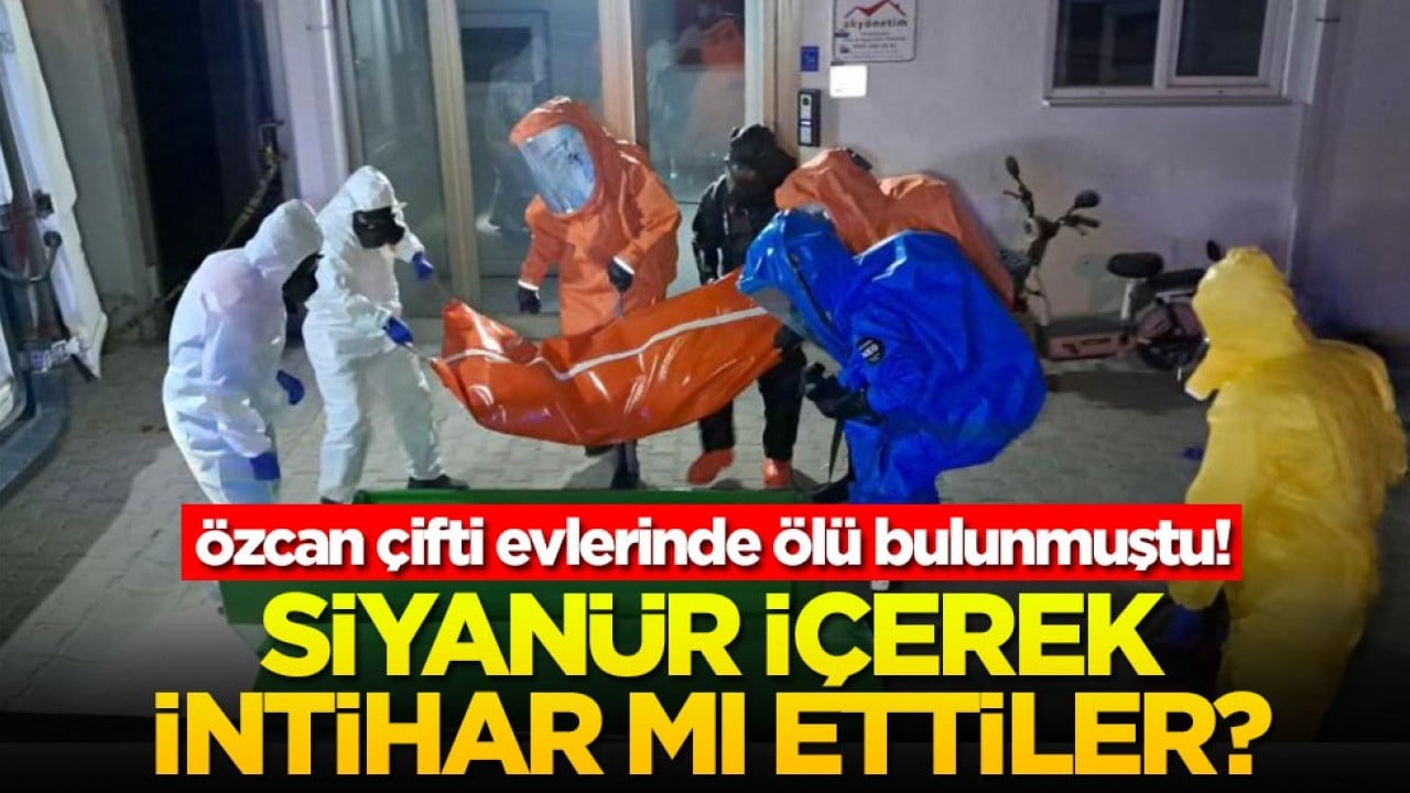 Özcan çifti evlerinde ölü bulunmuştu! Siyanür içerek intihar mı ettiler?