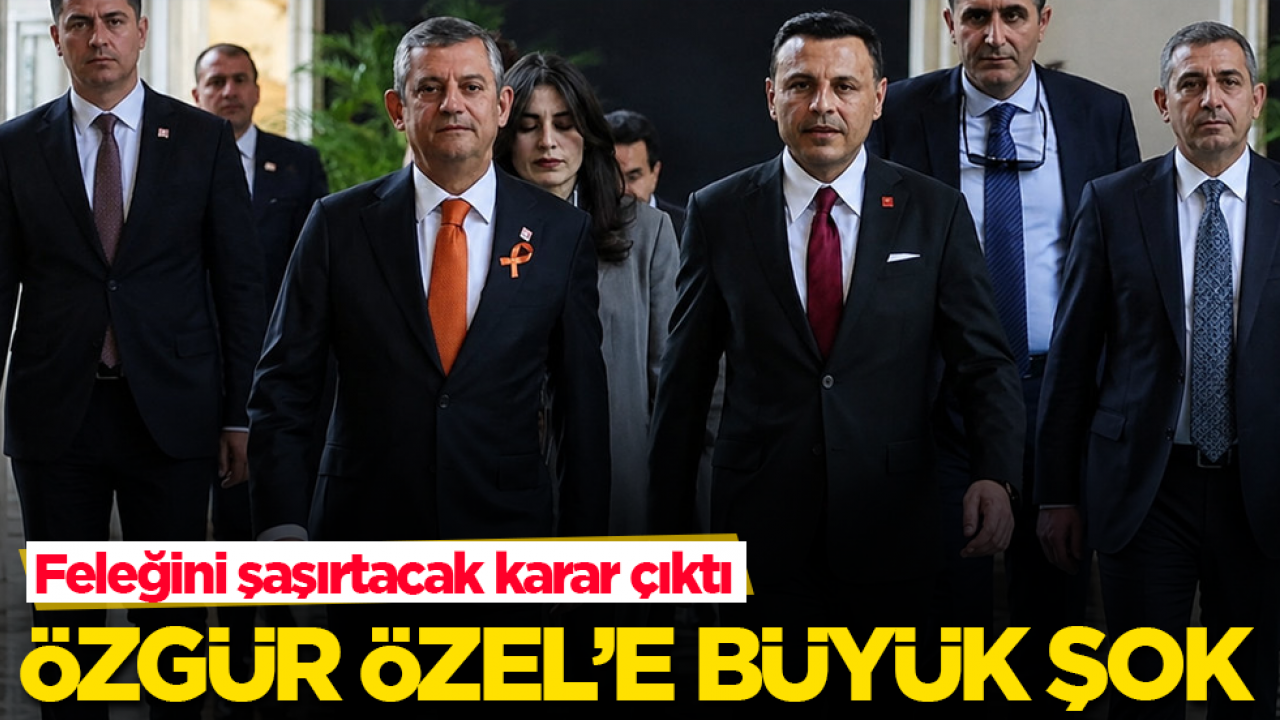 Özgür Özel’e büyük şok! Feleğini şaşırtacak karar çıktı