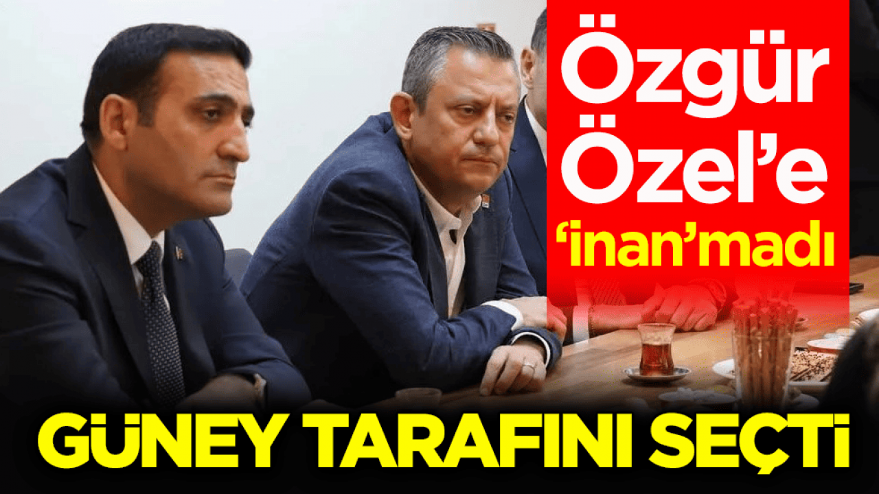 Özgür Özel’e ‘inan’madı! Güney tarafını seçti