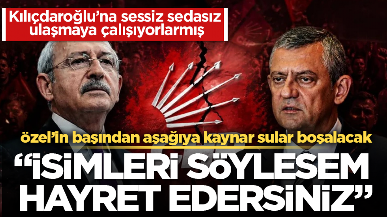 Özgür Özel’in başından aşağıya kaynar sular boşalacak! Kılıçdaroğlu’na sessiz sedasız ulaşmaya çalışıyorlarmış: “İsimleri söylesem hayret edersiniz”