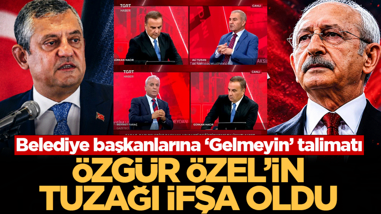 Özgür Özel’in tuzağı ifşa oldu! Belediye başkanlarına ‘Gelmeyin’ talimatı